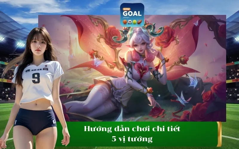 Hướng dẫn chơi chi tiết 5 vị tướng