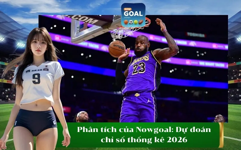 Phân tích của Nowgoal Dự đoán chỉ số thống kê 2026