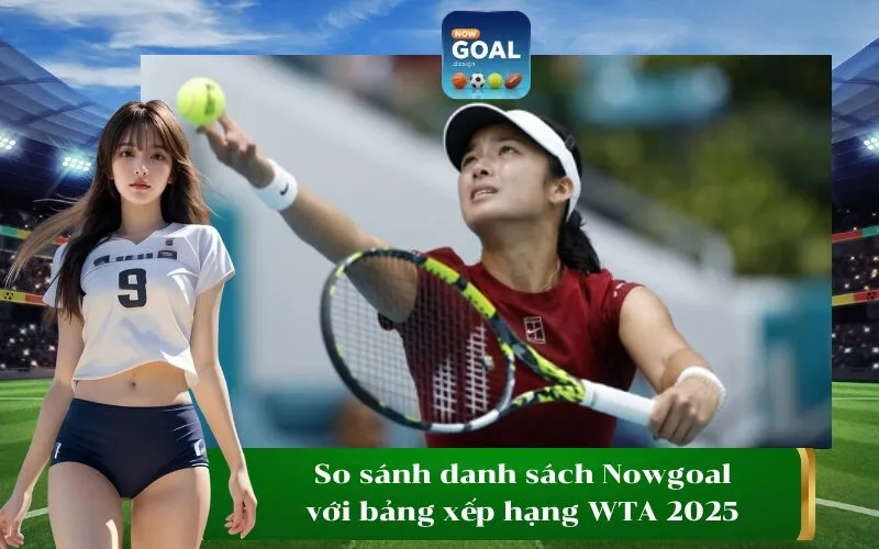 So sánh danh sách Nowgoal với bảng xếp hạng WTA 2025